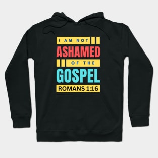 I Am Not Ashamed Of The Gospel | Christian Bible Verse Romans 1:16 Hoodie